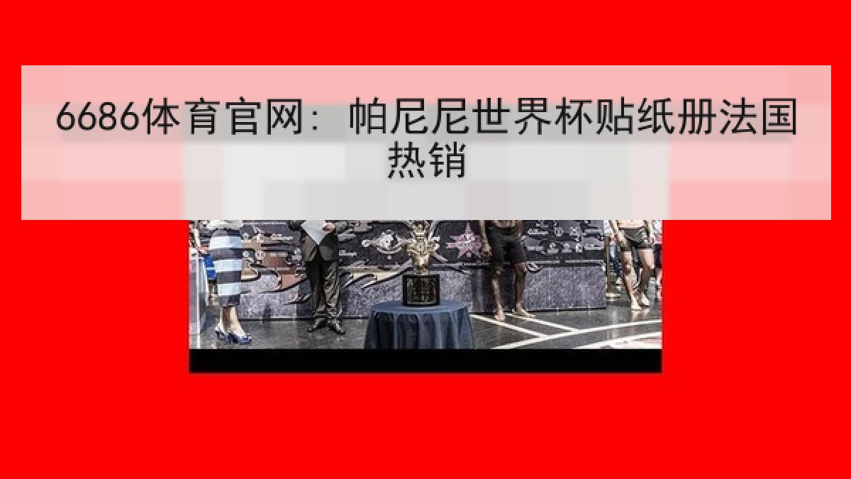 6686体育官网: 帕尼尼世界杯贴纸册法国热销