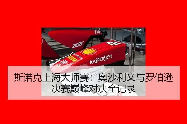 斯诺克上海大师赛：奥沙利文与罗伯逊决赛巅峰对决全记录