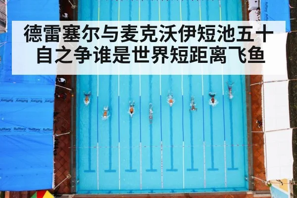 德雷塞尔与麦克沃伊短池五十自之争谁是世界短距离飞鱼