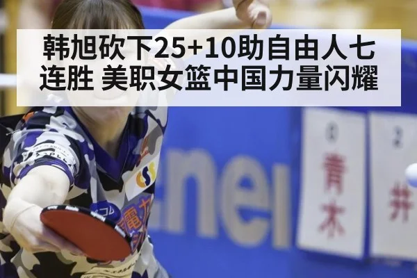 韩旭砍下25+10助自由人七连胜 美职女篮中国力量闪耀