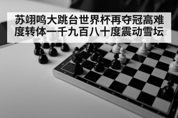 苏翊鸣大跳台世界杯再夺冠高难度转体一千九百八十度震动雪坛