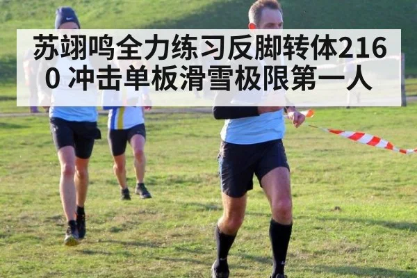 苏翊鸣全力练习反脚转体2160 冲击单板滑雪极限第一人